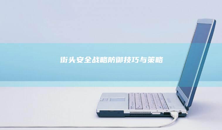 街头安全战略：防御技巧与策略